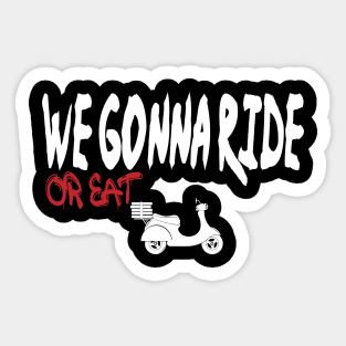 we gonna ride or eat Sticker